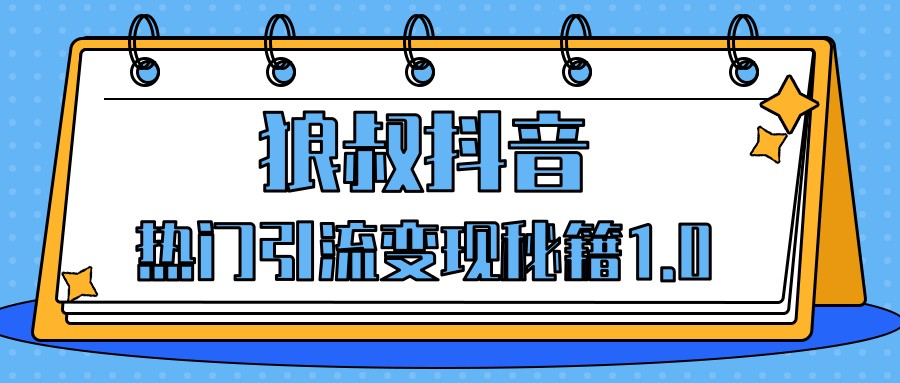 狼叔抖音熱門引流變現(xiàn)秘籍1.0，人人都可以撈金的項(xiàng)目，讓你的視頻曝光10W+