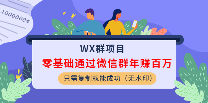 WX群項目：零基礎通過微信群年賺百萬，只需復制就能成功