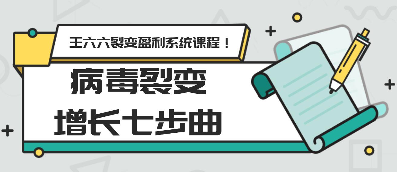 王六六裂變盈利系統(tǒng)課程第五課：病毒裂變?cè)鲩L七步曲