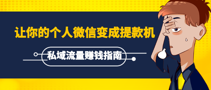 《私域流量賺錢(qián)指南》讓你的個(gè)人微信變成提款機(jī)，普通也能月入過(guò)萬(wàn)（15課）