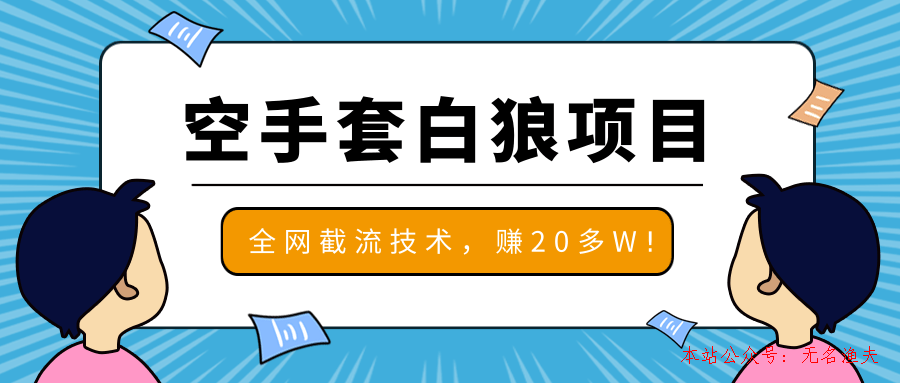 2020最新空手套白狼項目，全網批量截流技術，一個月實戰(zhàn)成功賺20多W+