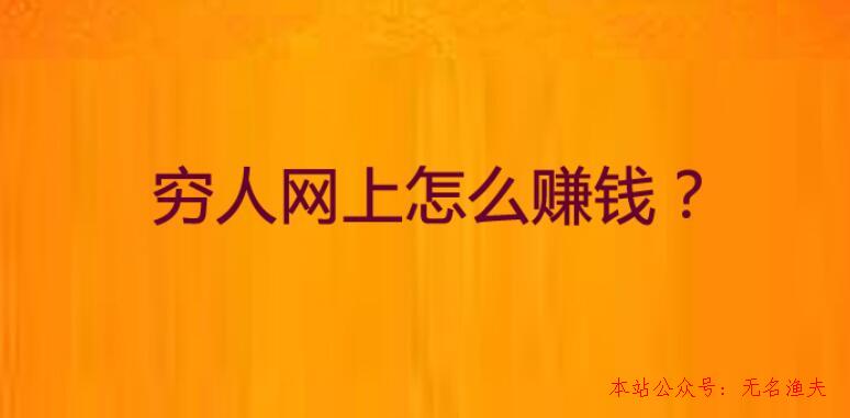 兼職項目,窮人身無分文想賺錢，適合窮人網(wǎng)上賺錢方式有哪些？