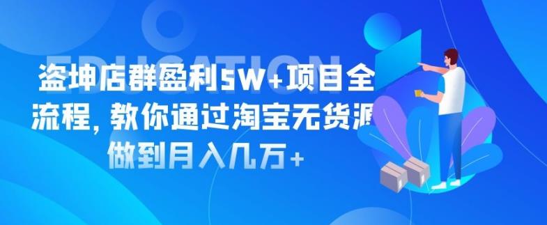 盜坤淘寶店群盈利5W+項目全流程，教你通過淘寶無貨源做到月入幾萬+