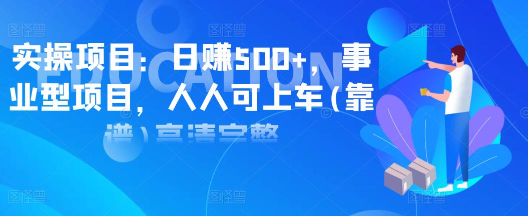 實操項目：日賺500+，事業(yè)型項目，人人可上車(靠譜)高清完整