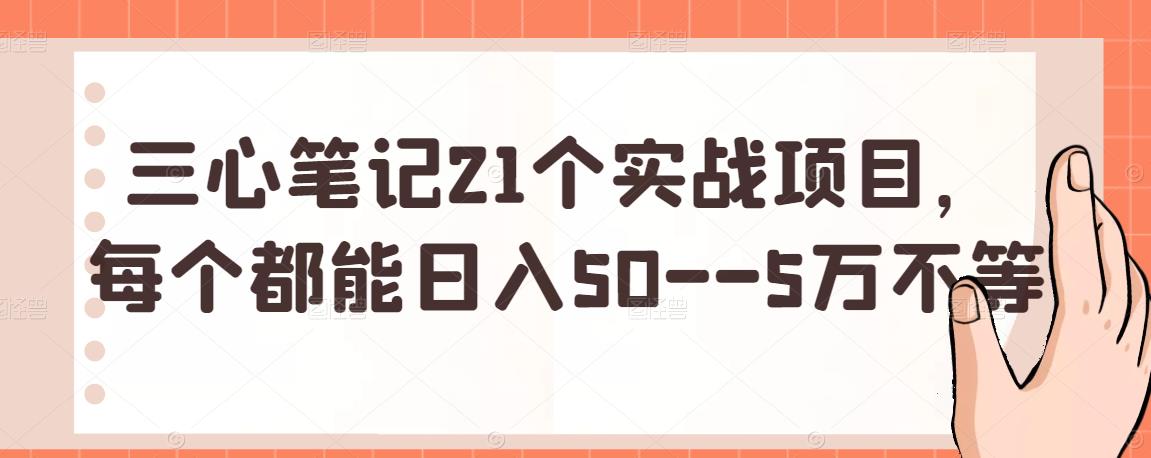 三心筆記21個實戰(zhàn)項目，每個都能日入50–5萬不等